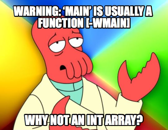 Zoidberg: Warning: `main` is usually a function. Why not an int array?